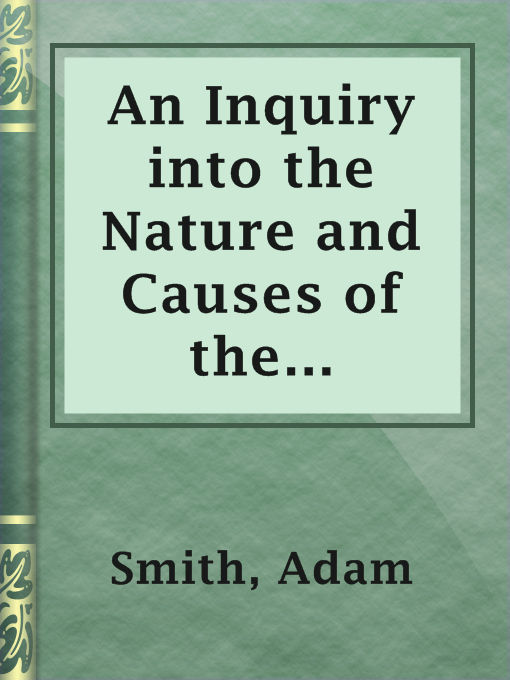 Title details for An Inquiry into the Nature and Causes of the Wealth of Nations by Adam Smith - Available